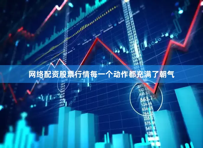 网络配资股票行情每一个动作都充满了朝气