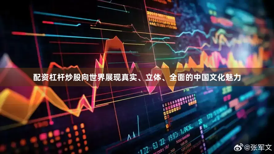 配资杠杆炒股向世界展现真实、立体、全面的中国文化魅力