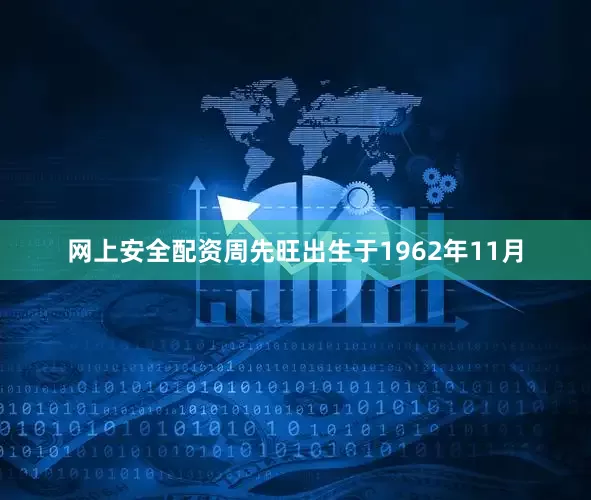 网上安全配资周先旺出生于1962年11月