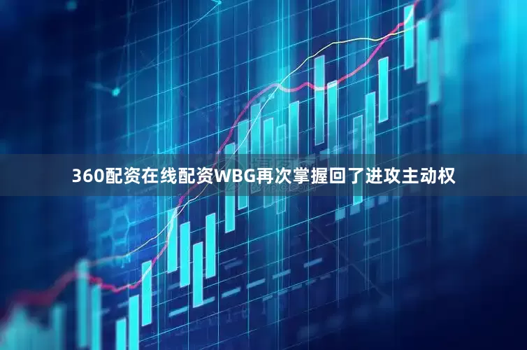 360配资在线配资WBG再次掌握回了进攻主动权