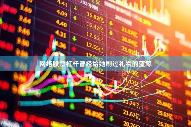 网络股票杠杆曾经给她刷过礼物的蓝鲸