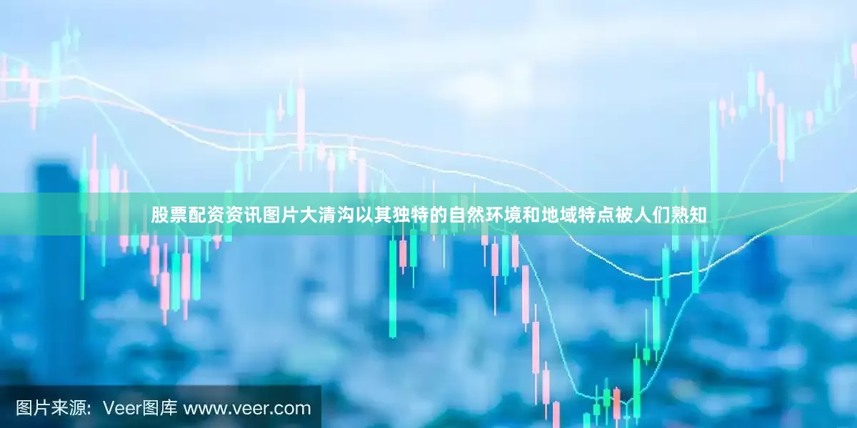 股票配资资讯图片大清沟以其独特的自然环境和地域特点被人们熟知